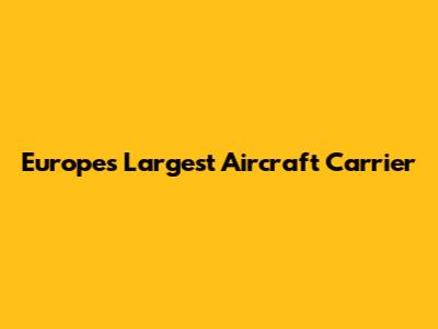 Europe's Largest Aircraft Carrier