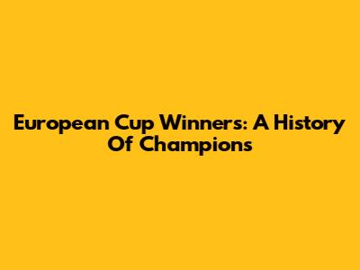 European Cup Winners: A History Of Champions