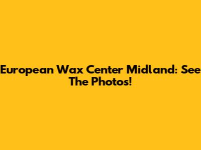 European Wax Center Midland: See The Photos!