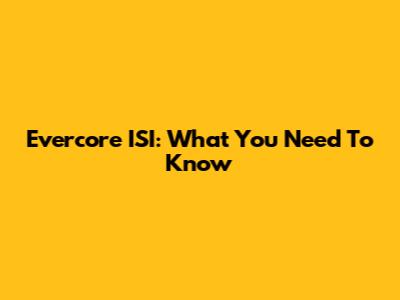 Evercore ISI: What You Need To Know