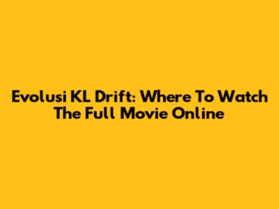 Evolusi KL Drift: Where To Watch The Full Movie Online