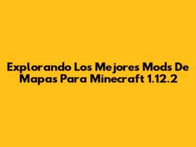 Explorando Los Mejores Mods De Mapas Para Minecraft 1.12.2