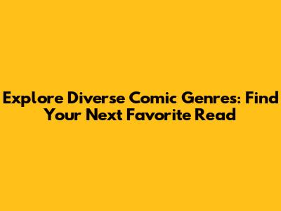 Explore Diverse Comic Genres: Find Your Next Favorite Read