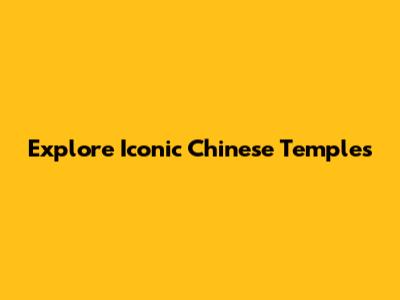 Explore Iconic Chinese Temples