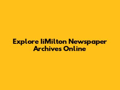 Explore IiMilton Newspaper Archives Online