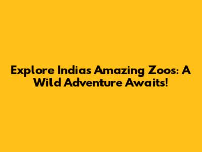 Explore India's Amazing Zoos: A Wild Adventure Awaits!