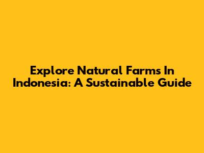 Explore Natural Farms In Indonesia: A Sustainable Guide