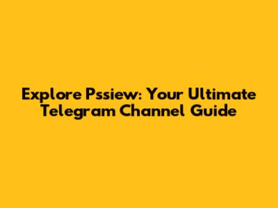 Explore Pssiew: Your Ultimate Telegram Channel Guide