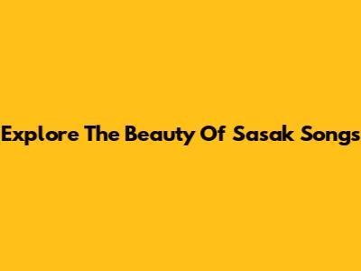Explore The Beauty Of Sasak Songs