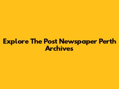 Explore The Post Newspaper Perth Archives