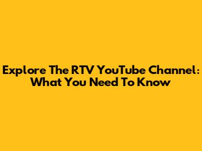 Explore The RTV YouTube Channel: What You Need To Know