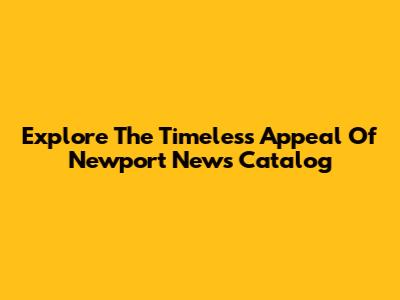 Explore The Timeless Appeal Of Newport News Catalog