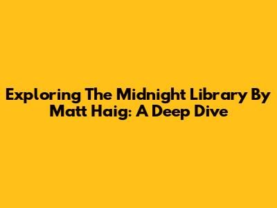 Exploring 'The Midnight Library' By Matt Haig: A Deep Dive