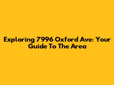 Exploring 7996 Oxford Ave: Your Guide To The Area