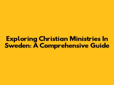 Exploring Christian Ministries In Sweden: A Comprehensive Guide