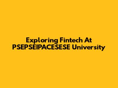 Exploring Fintech At PSEPSEIPACESESE University