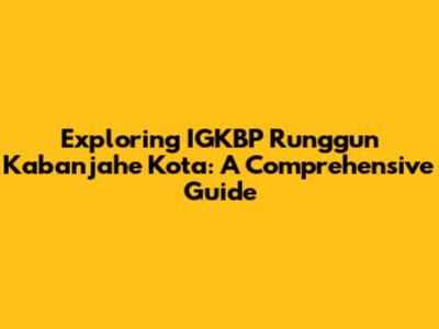 Exploring IGKBP Runggun Kabanjahe Kota: A Comprehensive Guide