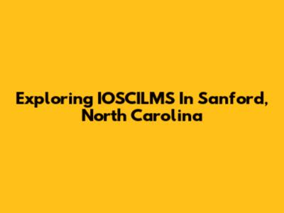Exploring IOSCILMS In Sanford, North Carolina