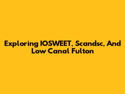 Exploring IOSWEET, Scandsc, And Low Canal Fulton