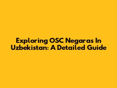 Exploring OSC Negaras In Uzbekistan: A Detailed Guide