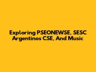 Exploring PSEONEWSE, SESC Argentinos CSE, And Music