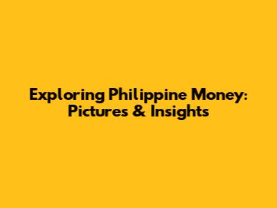 Exploring Philippine Money: Pictures & Insights