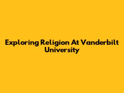 Exploring Religion At Vanderbilt University