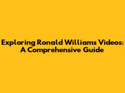 Exploring Ronald Williams' Videos: A Comprehensive Guide