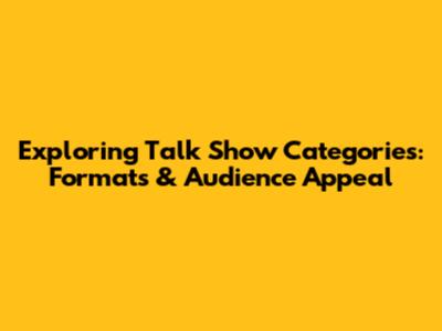 Exploring Talk Show Categories: Formats & Audience Appeal