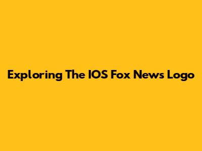 Exploring The IOS Fox News Logo