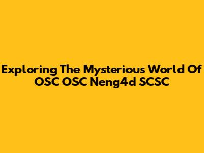 Exploring The Mysterious World Of OSC OSC Neng4d SCSC