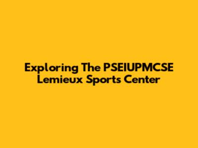 Exploring The PSEIUPMCSE Lemieux Sports Center