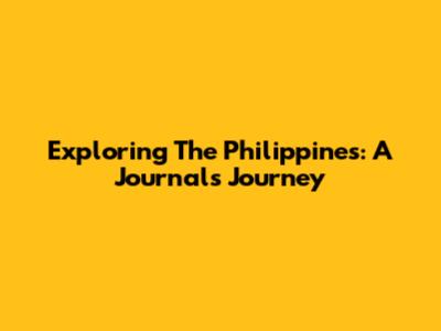 Exploring The Philippines: A Journal's Journey