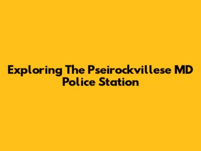 Exploring The Pseirockvillese MD Police Station