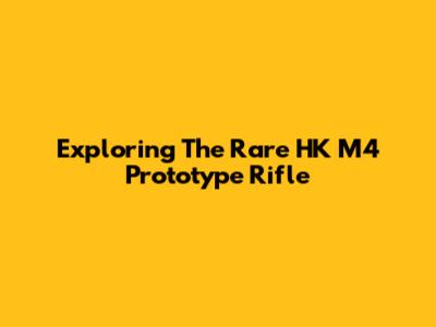 Exploring The Rare HK M4 Prototype Rifle