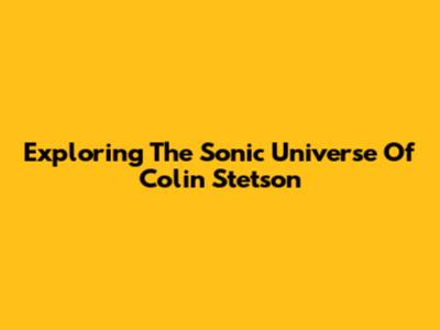 Exploring The Sonic Universe Of Colin Stetson