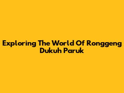 Exploring The World Of Ronggeng Dukuh Paruk