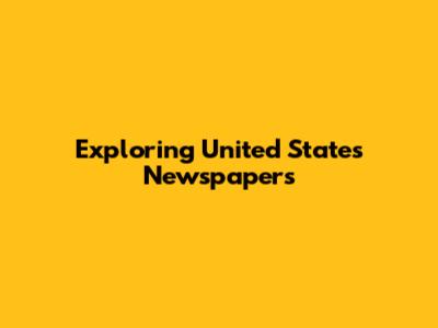 Exploring United States Newspapers