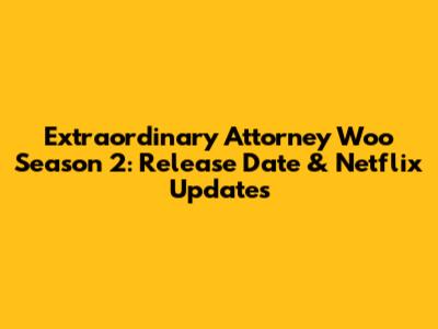 Extraordinary Attorney Woo Season 2: Release Date & Netflix Updates