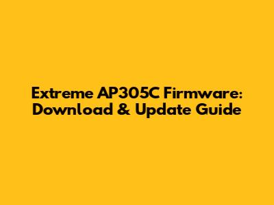 Extreme AP305C Firmware: Download & Update Guide