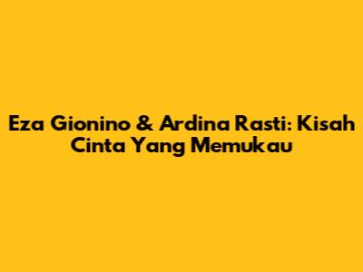 Eza Gionino & Ardina Rasti: Kisah Cinta Yang Memukau