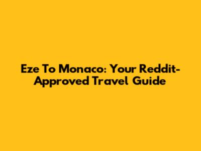 Eze To Monaco: Your Reddit-Approved Travel Guide