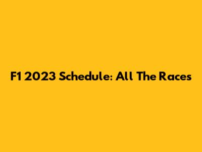 F1 2023 Schedule: All The Races