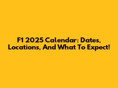 F1 2025 Calendar: Dates, Locations, And What To Expect!