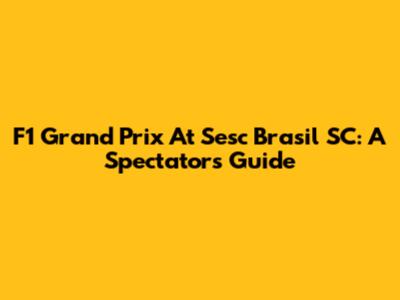 F1 Grand Prix At Sesc Brasil SC: A Spectator's Guide