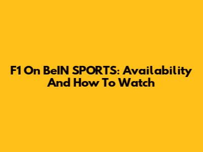 F1 On BeIN SPORTS: Availability And How To Watch