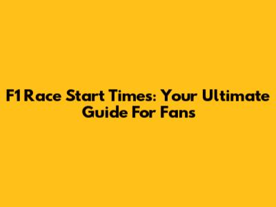 F1 Race Start Times: Your Ultimate Guide For Fans