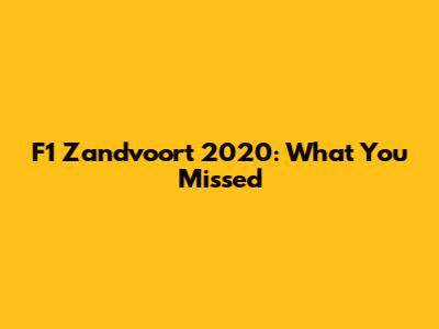 F1 Zandvoort 2020: What You Missed