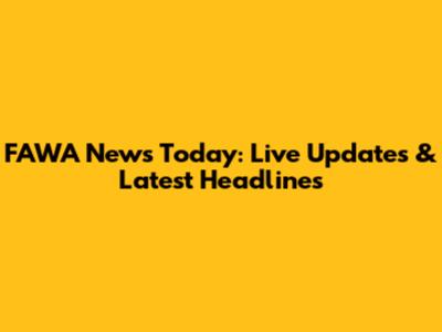 FAWA News Today: Live Updates & Latest Headlines
