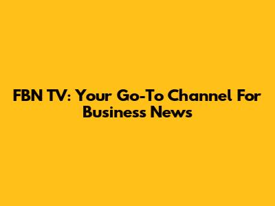 FBN TV: Your Go-To Channel For Business News